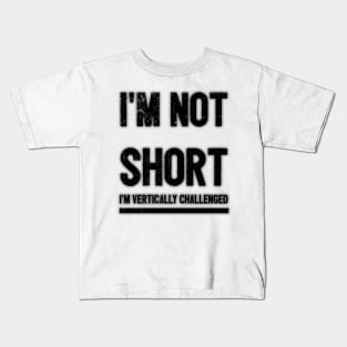 I'm not short, I'm vertically challenged. Kids T-Shirt